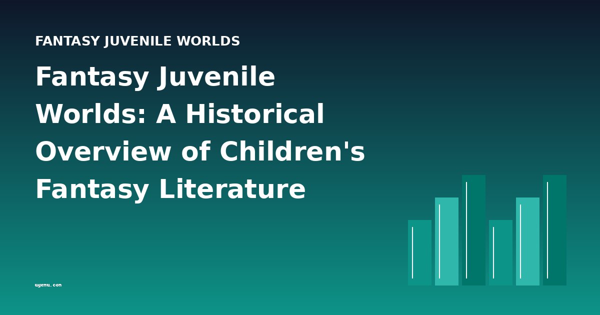 Fantasy Juvenile Worlds: A Historical Overview of Children's Fantasy Literature