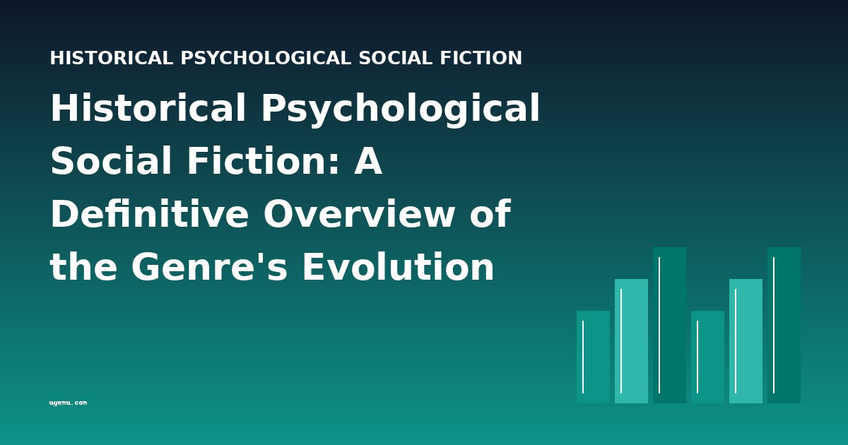 Historical Psychological Social Fiction: A Definitive Overview of the Genre's Evolution and Key Works