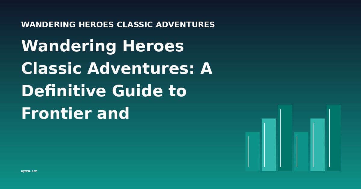 Wandering Heroes Classic Adventures: A Definitive Guide to Frontier and Exploration Literature