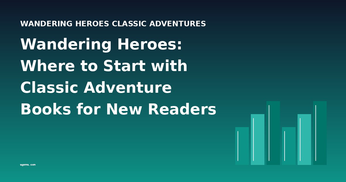 Wandering Heroes: Where to Start with Classic Adventure Books for New Readers