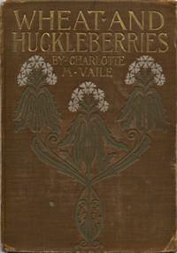 Cover of Wheat and Huckleberries; Or, Dr. Northmore's Daughters — Key Ideas to Explore